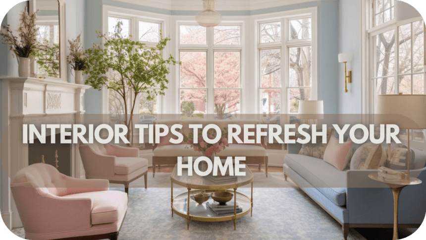 7 Ways to Refresh your Home Interior Design - Decorat